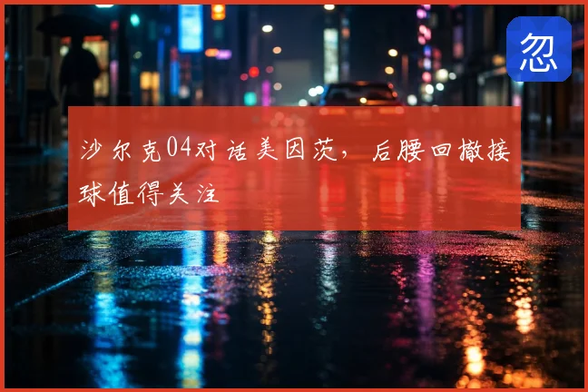 沙尔克04对话美因茨，后腰回撤接球值得关注