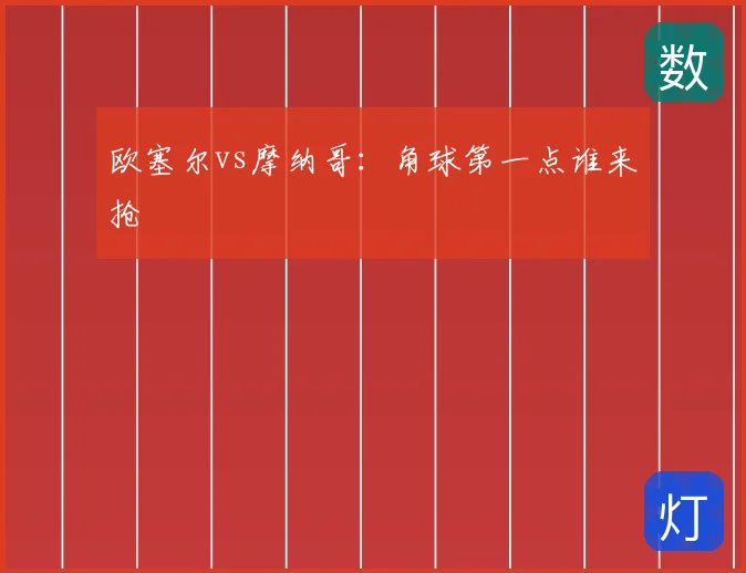 欧塞尔vs摩纳哥：角球第一点谁来抢