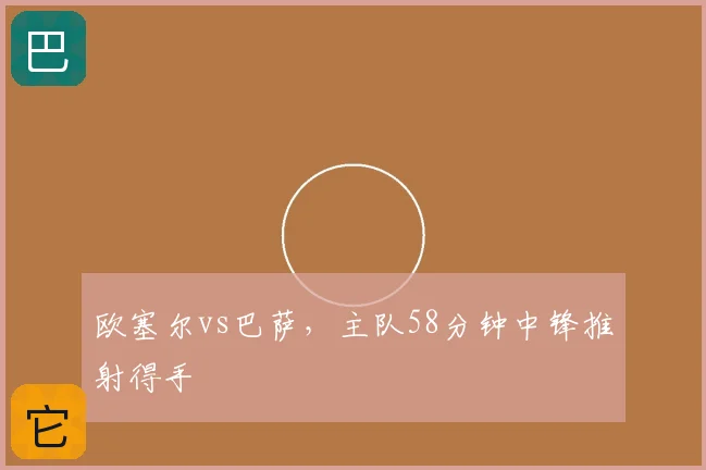 欧塞尔vs巴萨，主队58分钟中锋推射得手